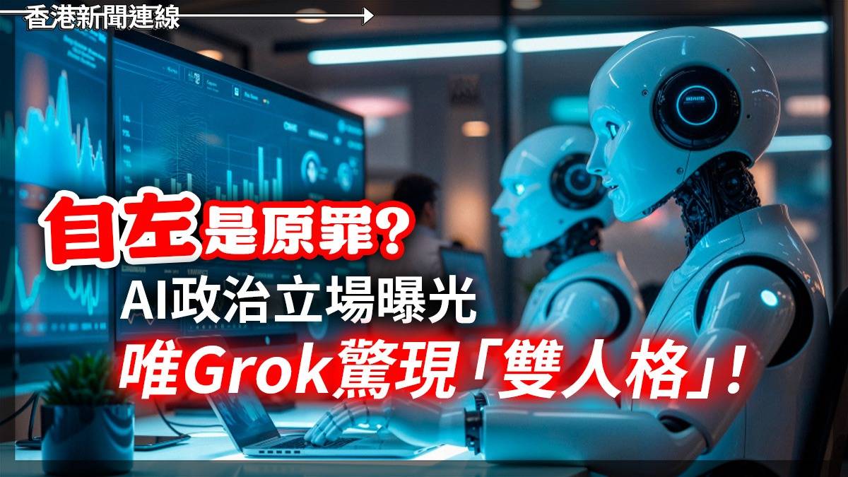 “自左“是原罪? AI政治立場曝光 唯Grok驚現「雙人格」!