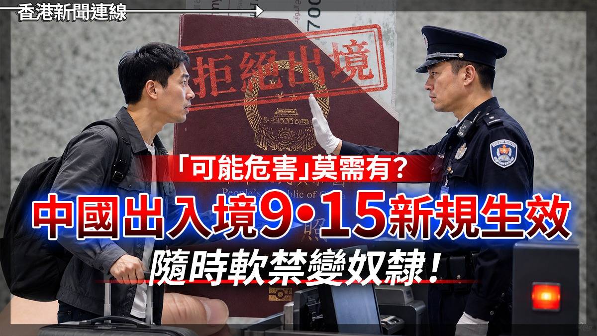 「可能危害」莫需有? 中國出入境9·15新規生效 隨時軟禁變奴隸!