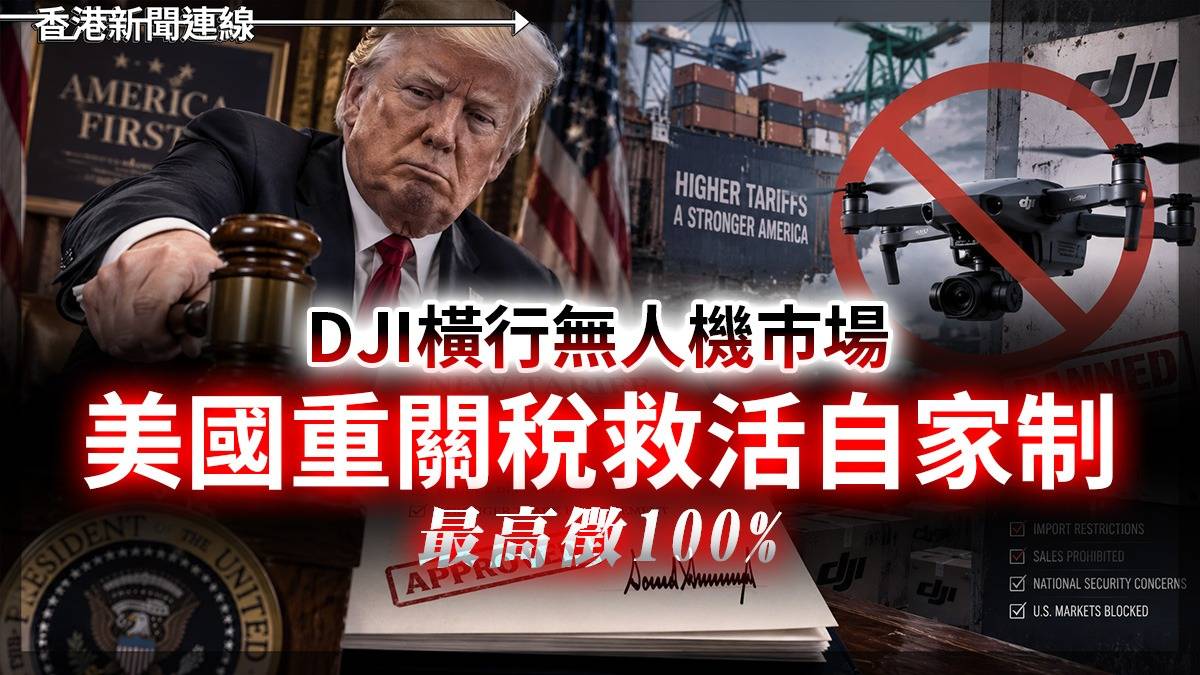 DJI橫行無人機巿場 美國重關稅救活自家制 最高徵100%
