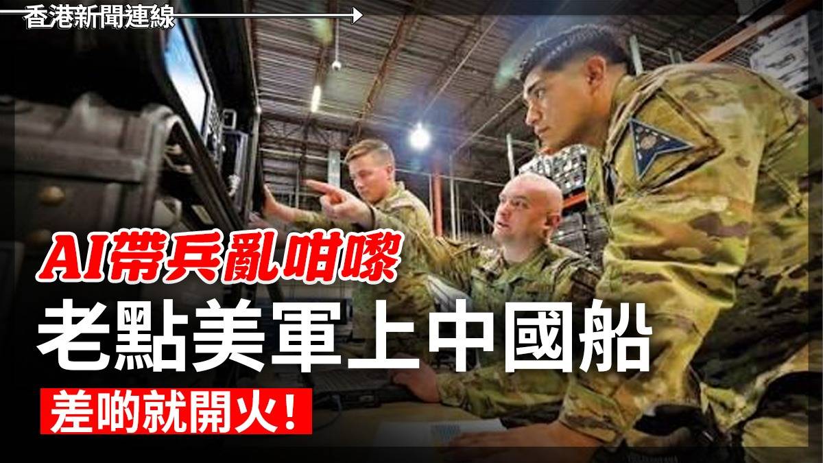 AI帶兵亂咁嚟 老點美軍上中國船 差啲就開火!